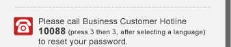 Please call Business Customer Hotline 10088 (press 3 then 3, after selecting a language) to reset your password.